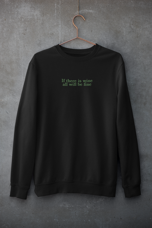 IF THERE IS WINE ALL WILL BE FINE SWEATSHIRT